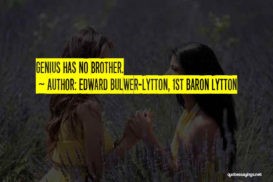 Edward Bulwer-Lytton, 1st Baron Lytton Quotes: Genius Has No Brother.