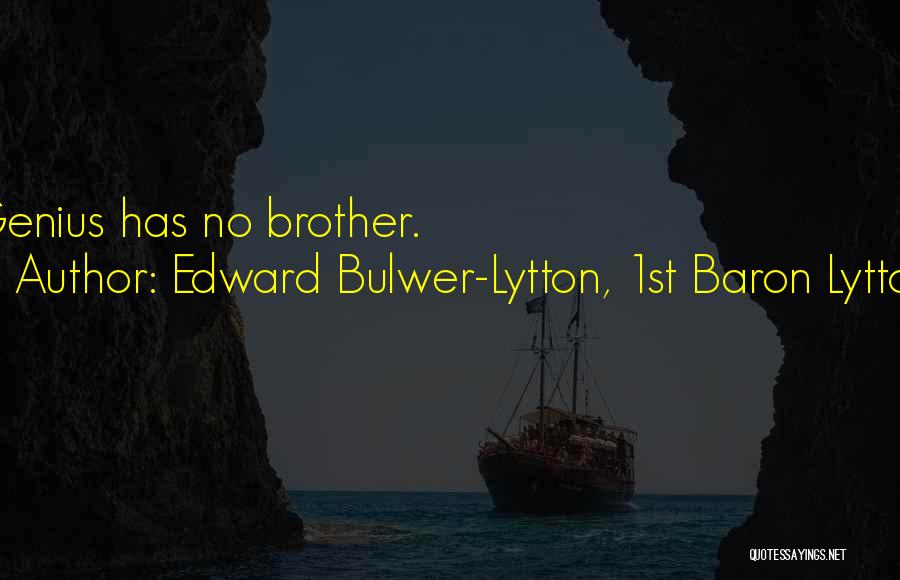 Edward Bulwer-Lytton, 1st Baron Lytton Quotes: Genius Has No Brother.