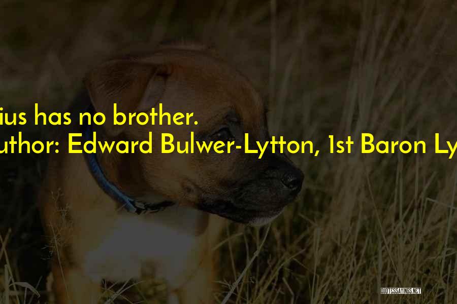 Edward Bulwer-Lytton, 1st Baron Lytton Quotes: Genius Has No Brother.