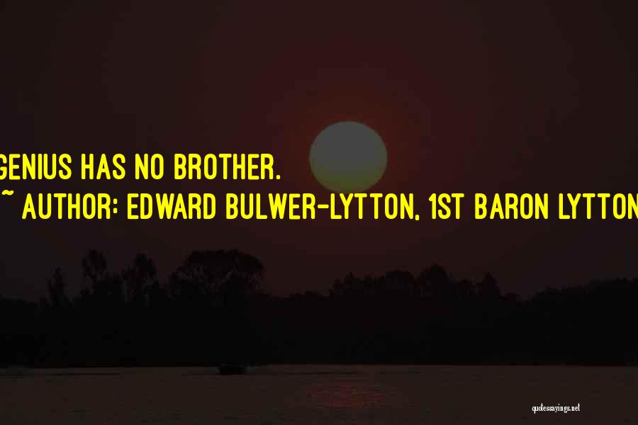 Edward Bulwer-Lytton, 1st Baron Lytton Quotes: Genius Has No Brother.