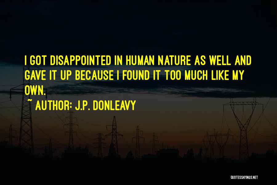 J.P. Donleavy Quotes: I Got Disappointed In Human Nature As Well And Gave It Up Because I Found It Too Much Like My
