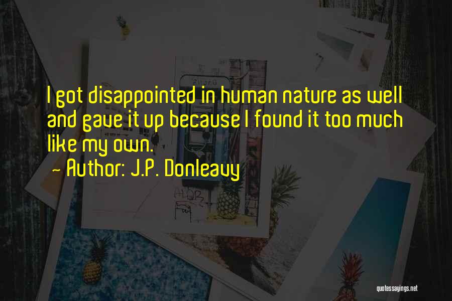 J.P. Donleavy Quotes: I Got Disappointed In Human Nature As Well And Gave It Up Because I Found It Too Much Like My