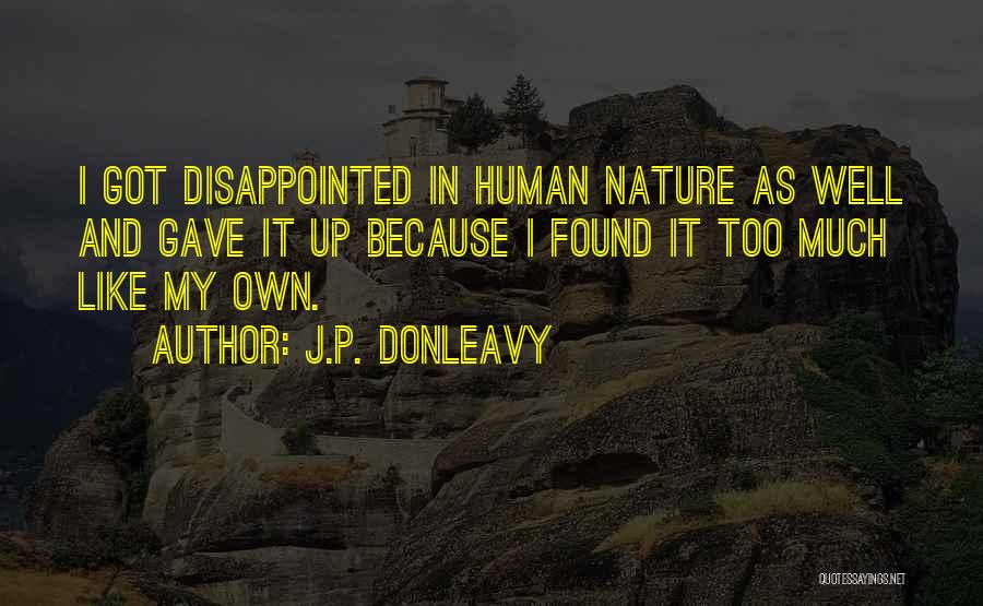 J.P. Donleavy Quotes: I Got Disappointed In Human Nature As Well And Gave It Up Because I Found It Too Much Like My