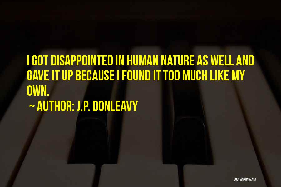 J.P. Donleavy Quotes: I Got Disappointed In Human Nature As Well And Gave It Up Because I Found It Too Much Like My