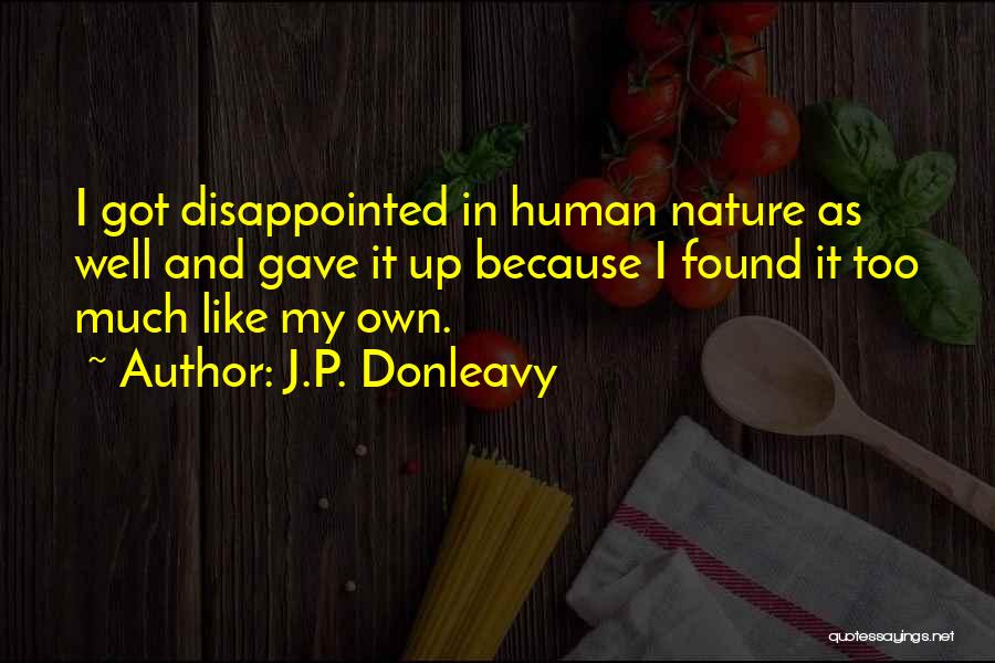 J.P. Donleavy Quotes: I Got Disappointed In Human Nature As Well And Gave It Up Because I Found It Too Much Like My