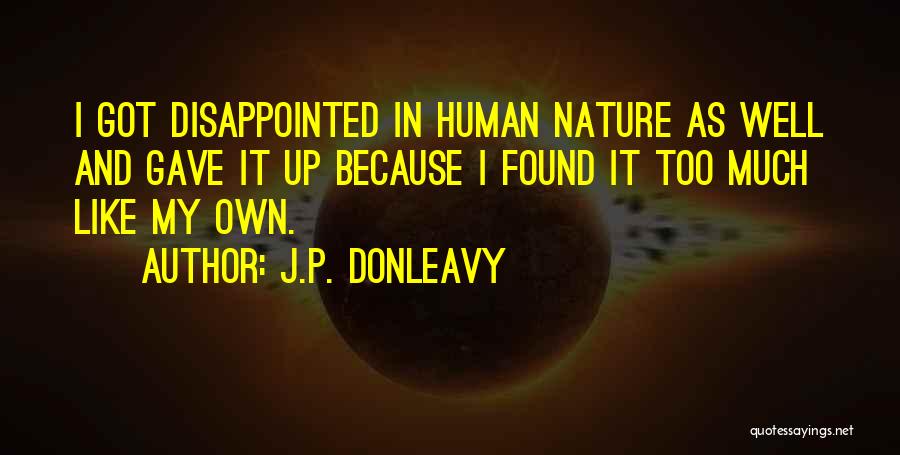 J.P. Donleavy Quotes: I Got Disappointed In Human Nature As Well And Gave It Up Because I Found It Too Much Like My