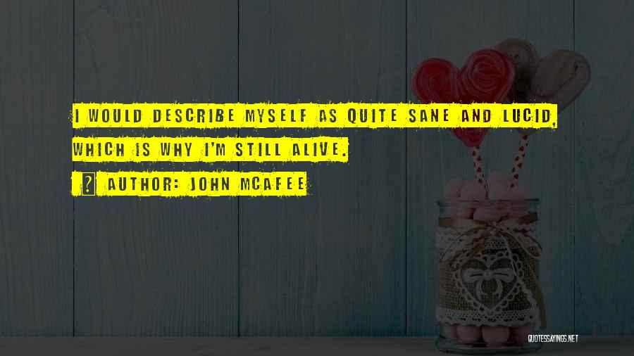 John McAfee Quotes: I Would Describe Myself As Quite Sane And Lucid, Which Is Why I'm Still Alive.