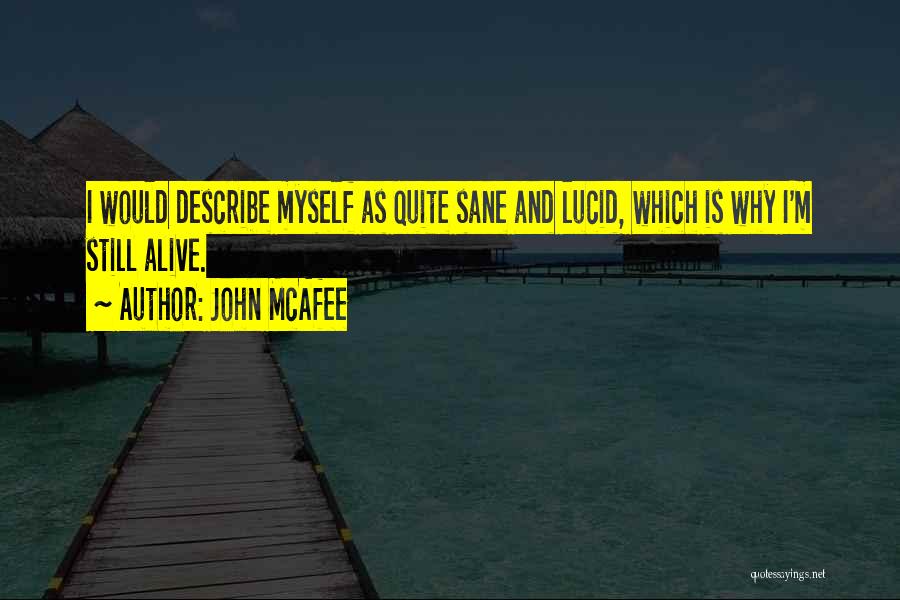 John McAfee Quotes: I Would Describe Myself As Quite Sane And Lucid, Which Is Why I'm Still Alive.