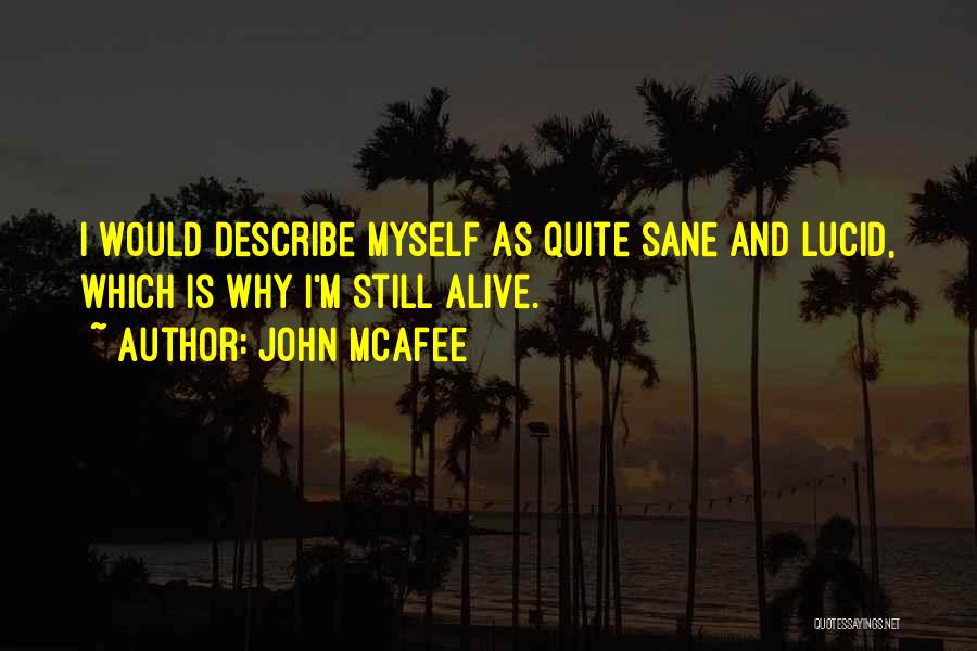 John McAfee Quotes: I Would Describe Myself As Quite Sane And Lucid, Which Is Why I'm Still Alive.
