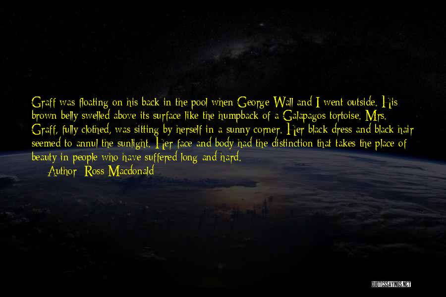 Ross Macdonald Quotes: Graff Was Floating On His Back In The Pool When George Wall And I Went Outside. His Brown Belly Swelled