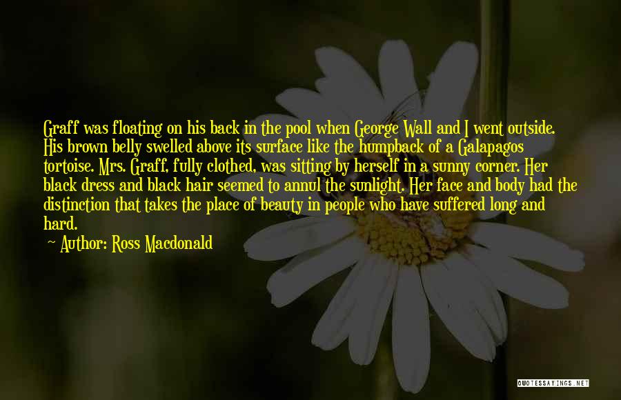 Ross Macdonald Quotes: Graff Was Floating On His Back In The Pool When George Wall And I Went Outside. His Brown Belly Swelled