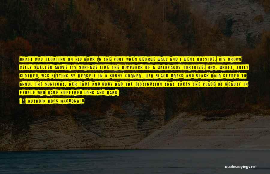 Ross Macdonald Quotes: Graff Was Floating On His Back In The Pool When George Wall And I Went Outside. His Brown Belly Swelled