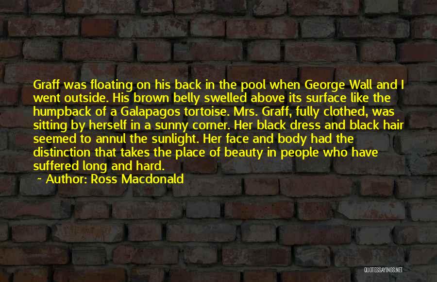 Ross Macdonald Quotes: Graff Was Floating On His Back In The Pool When George Wall And I Went Outside. His Brown Belly Swelled