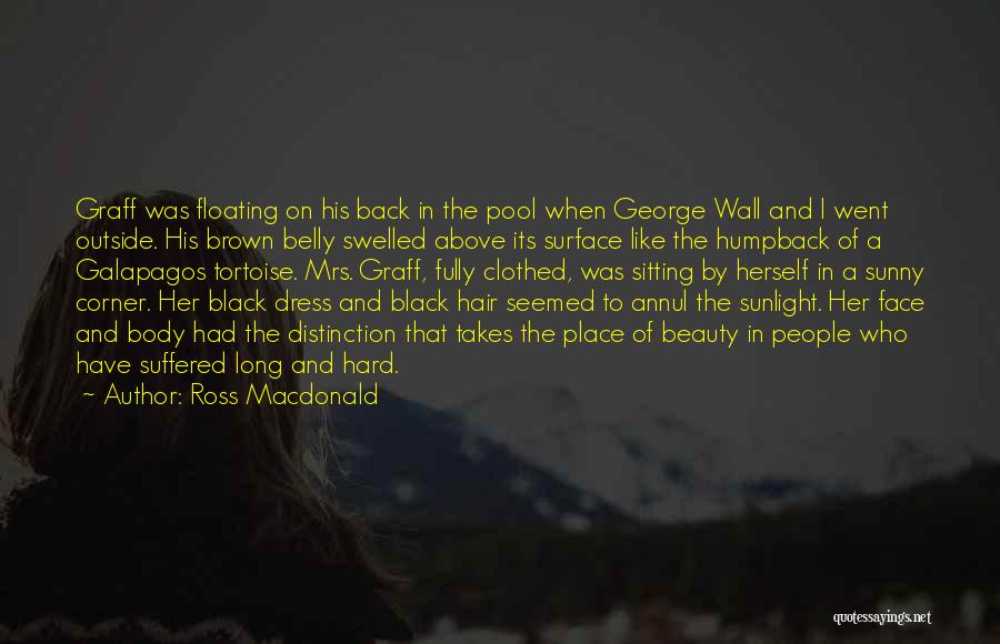 Ross Macdonald Quotes: Graff Was Floating On His Back In The Pool When George Wall And I Went Outside. His Brown Belly Swelled