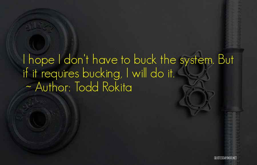 Todd Rokita Quotes: I Hope I Don't Have To Buck The System. But If It Requires Bucking, I Will Do It.