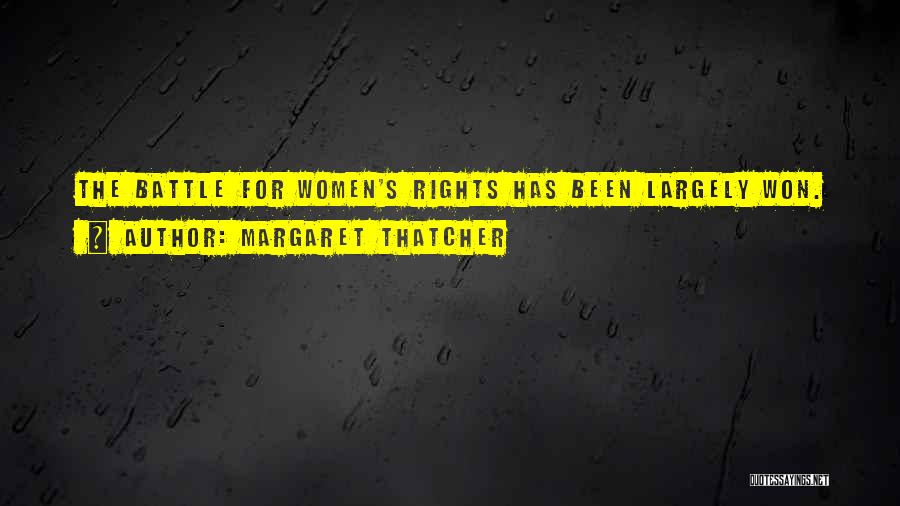 Margaret Thatcher Quotes: The Battle For Women's Rights Has Been Largely Won.