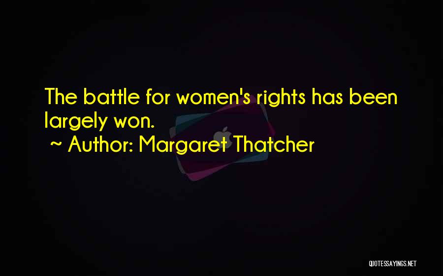 Margaret Thatcher Quotes: The Battle For Women's Rights Has Been Largely Won.