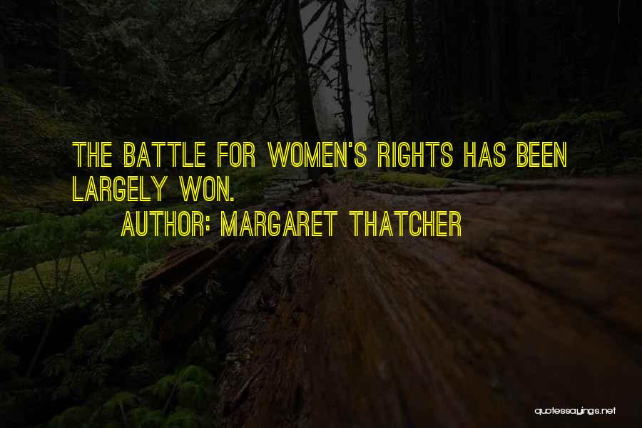 Margaret Thatcher Quotes: The Battle For Women's Rights Has Been Largely Won.