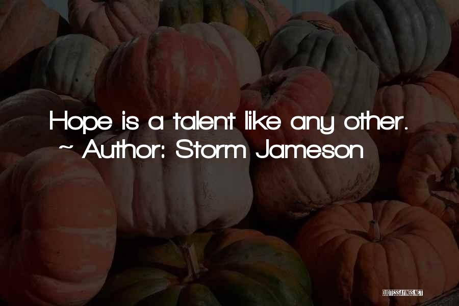 Storm Jameson Quotes: Hope Is A Talent Like Any Other.