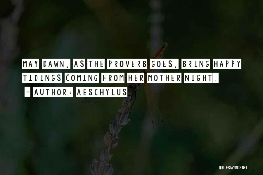 Aeschylus Quotes: May Dawn, As The Proverb Goes, Bring Happy Tidings Coming From Her Mother Night.