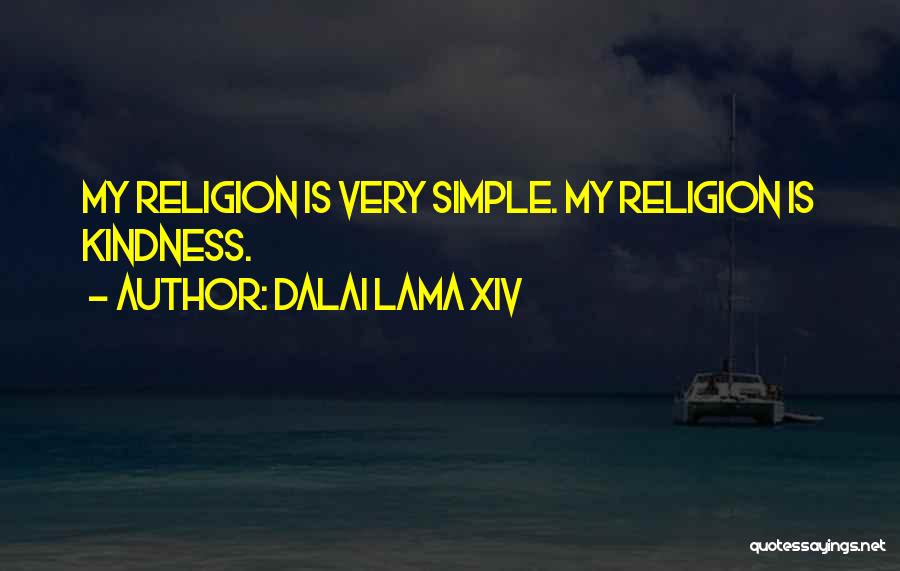 Dalai Lama XIV Quotes: My Religion Is Very Simple. My Religion Is Kindness.