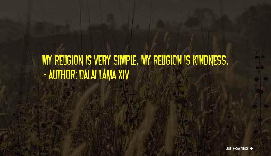Dalai Lama XIV Quotes: My Religion Is Very Simple. My Religion Is Kindness.