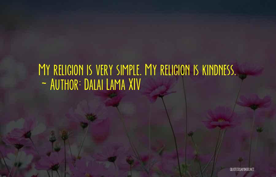 Dalai Lama XIV Quotes: My Religion Is Very Simple. My Religion Is Kindness.