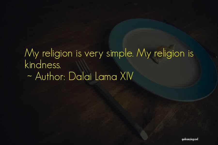 Dalai Lama XIV Quotes: My Religion Is Very Simple. My Religion Is Kindness.