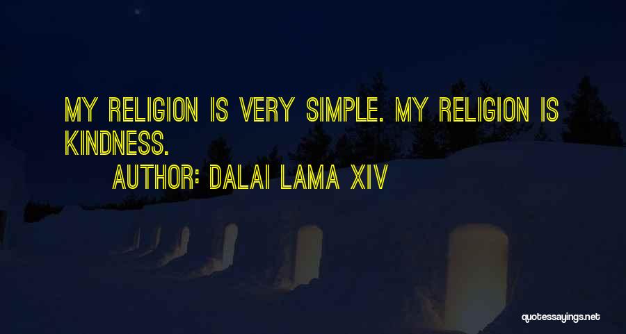 Dalai Lama XIV Quotes: My Religion Is Very Simple. My Religion Is Kindness.