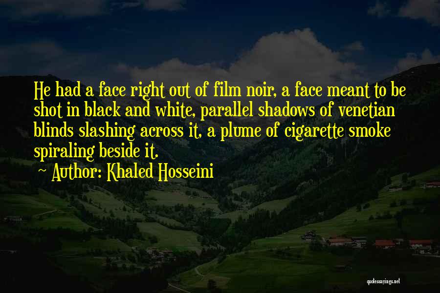 Khaled Hosseini Quotes: He Had A Face Right Out Of Film Noir, A Face Meant To Be Shot In Black And White, Parallel