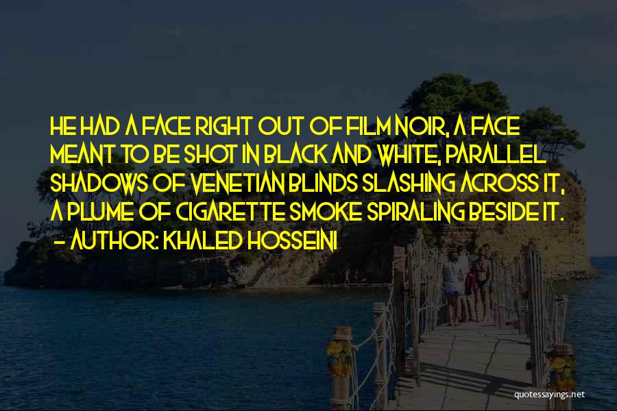 Khaled Hosseini Quotes: He Had A Face Right Out Of Film Noir, A Face Meant To Be Shot In Black And White, Parallel