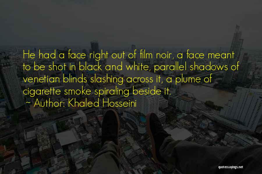 Khaled Hosseini Quotes: He Had A Face Right Out Of Film Noir, A Face Meant To Be Shot In Black And White, Parallel