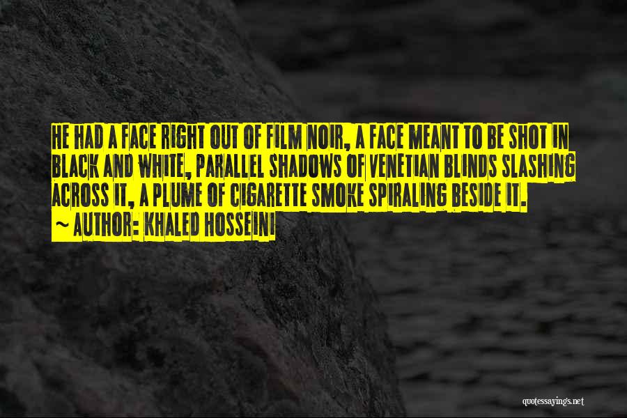 Khaled Hosseini Quotes: He Had A Face Right Out Of Film Noir, A Face Meant To Be Shot In Black And White, Parallel