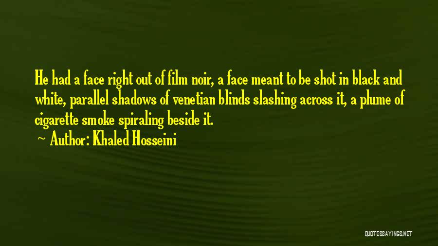 Khaled Hosseini Quotes: He Had A Face Right Out Of Film Noir, A Face Meant To Be Shot In Black And White, Parallel