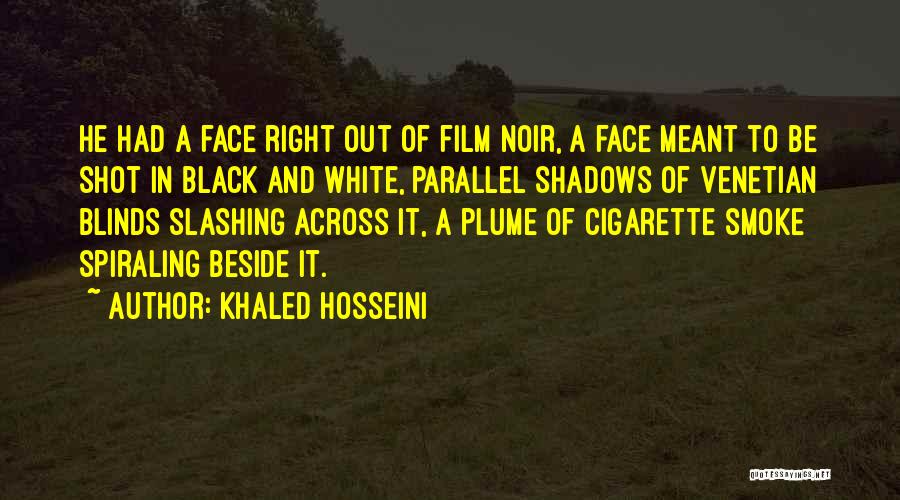 Khaled Hosseini Quotes: He Had A Face Right Out Of Film Noir, A Face Meant To Be Shot In Black And White, Parallel