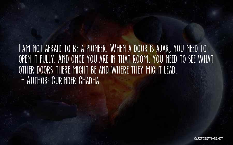 Gurinder Chadha Quotes: I Am Not Afraid To Be A Pioneer. When A Door Is Ajar, You Need To Open It Fully. And