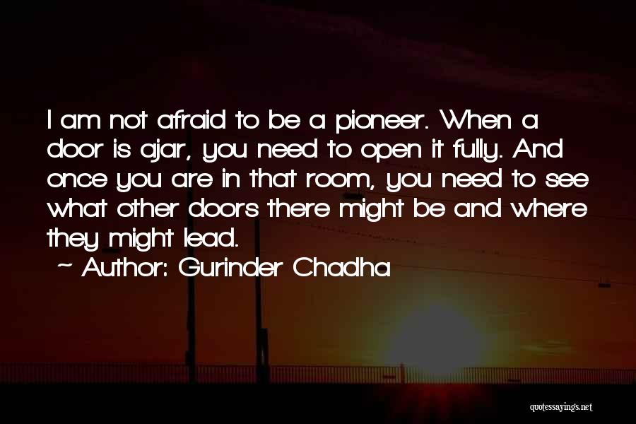 Gurinder Chadha Quotes: I Am Not Afraid To Be A Pioneer. When A Door Is Ajar, You Need To Open It Fully. And