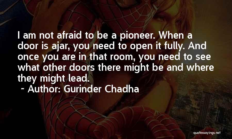 Gurinder Chadha Quotes: I Am Not Afraid To Be A Pioneer. When A Door Is Ajar, You Need To Open It Fully. And