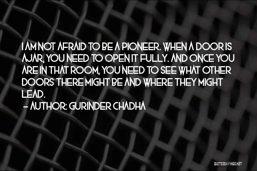 Gurinder Chadha Quotes: I Am Not Afraid To Be A Pioneer. When A Door Is Ajar, You Need To Open It Fully. And