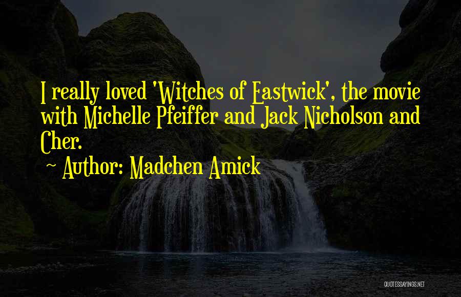 Madchen Amick Quotes: I Really Loved 'witches Of Eastwick', The Movie With Michelle Pfeiffer And Jack Nicholson And Cher.