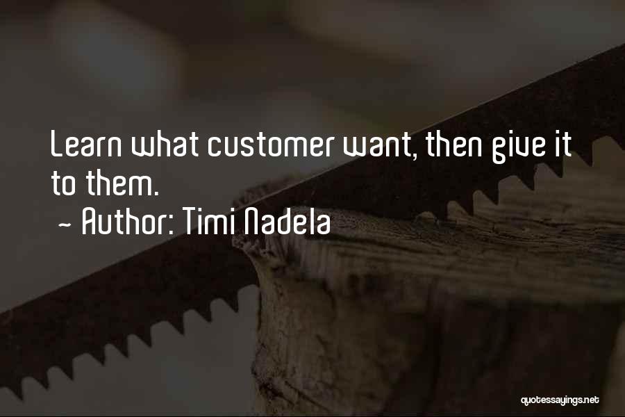 Timi Nadela Quotes: Learn What Customer Want, Then Give It To Them.