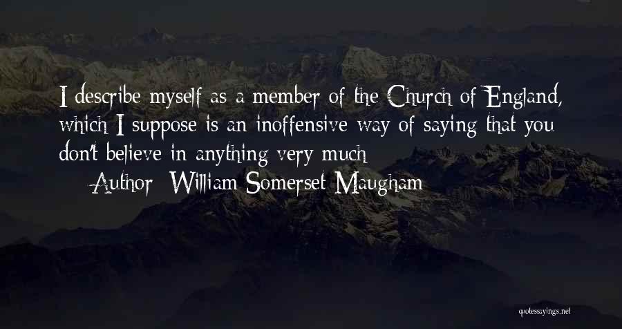 William Somerset Maugham Quotes: I Describe Myself As A Member Of The Church Of England, Which I Suppose Is An Inoffensive Way Of Saying