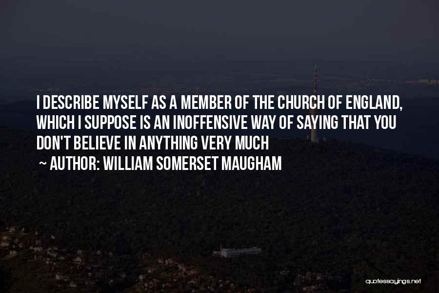 William Somerset Maugham Quotes: I Describe Myself As A Member Of The Church Of England, Which I Suppose Is An Inoffensive Way Of Saying