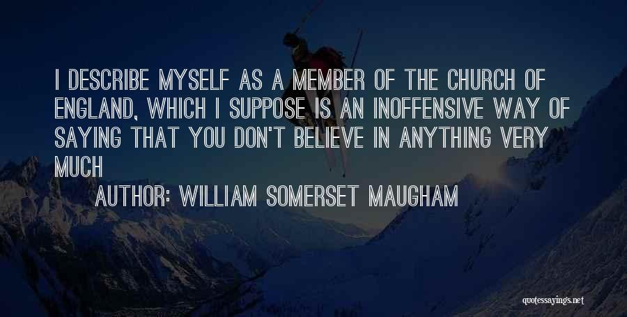 William Somerset Maugham Quotes: I Describe Myself As A Member Of The Church Of England, Which I Suppose Is An Inoffensive Way Of Saying