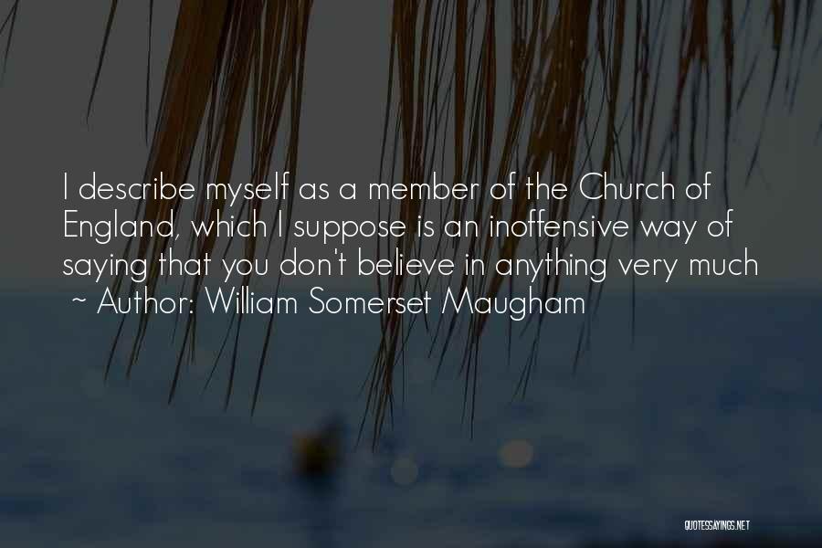 William Somerset Maugham Quotes: I Describe Myself As A Member Of The Church Of England, Which I Suppose Is An Inoffensive Way Of Saying