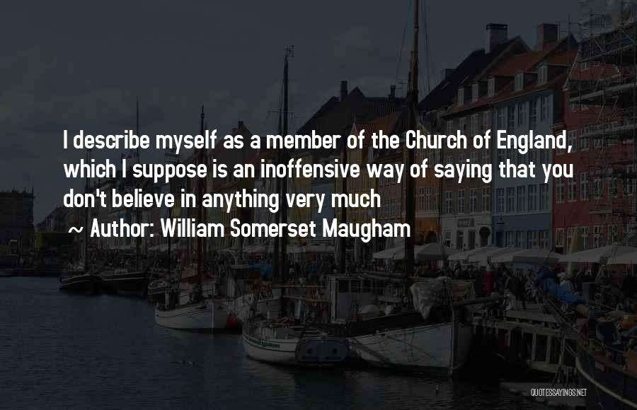 William Somerset Maugham Quotes: I Describe Myself As A Member Of The Church Of England, Which I Suppose Is An Inoffensive Way Of Saying