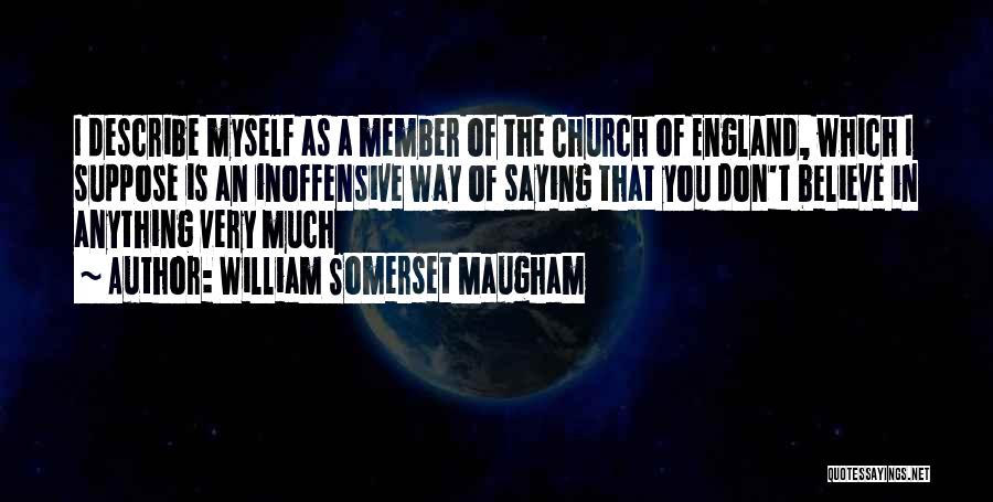 William Somerset Maugham Quotes: I Describe Myself As A Member Of The Church Of England, Which I Suppose Is An Inoffensive Way Of Saying