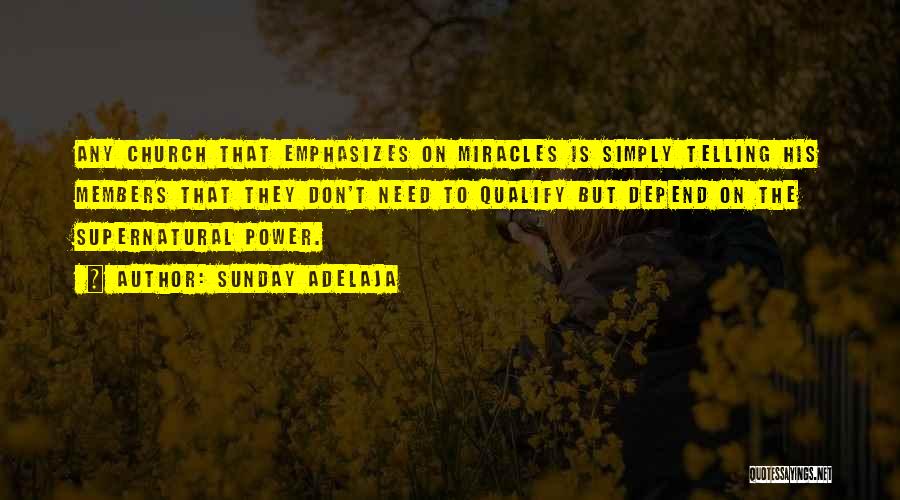 Sunday Adelaja Quotes: Any Church That Emphasizes On Miracles Is Simply Telling His Members That They Don't Need To Qualify But Depend On