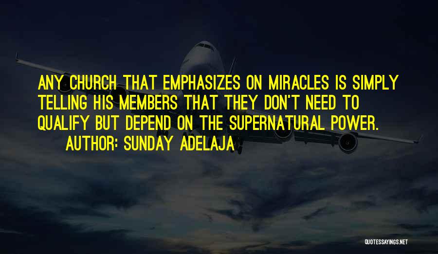 Sunday Adelaja Quotes: Any Church That Emphasizes On Miracles Is Simply Telling His Members That They Don't Need To Qualify But Depend On