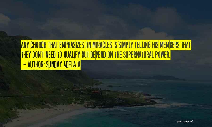 Sunday Adelaja Quotes: Any Church That Emphasizes On Miracles Is Simply Telling His Members That They Don't Need To Qualify But Depend On